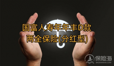国富人寿年年丰D款两全保险(分红型)产品如何?保什么?