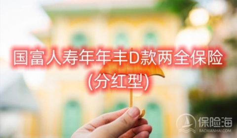 国富人寿年年丰D款两全保险(分红型)保什么?收益如何?